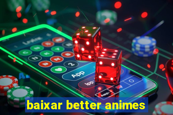 baixar better animes